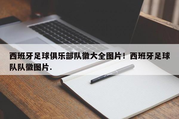 西班牙足球俱乐部队徽大全图片!西班牙足球队队徽图片.